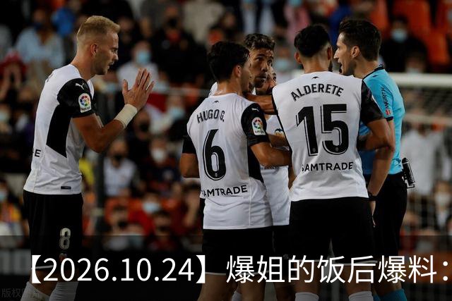 【2026.10.24】爆姐的饭后爆料：生命不止，爆料不息！