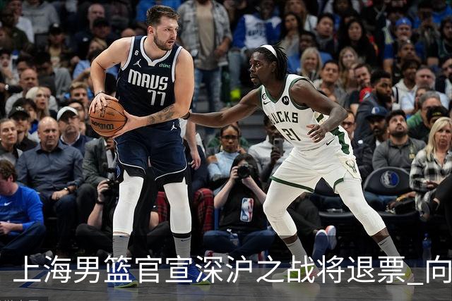 上海男篮官宣深沪之战将退票 向广大球迷致歉