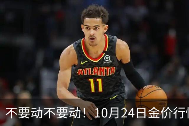 不要动不要动！10月24日金价行情已清晰，下周一二或更大变动？
