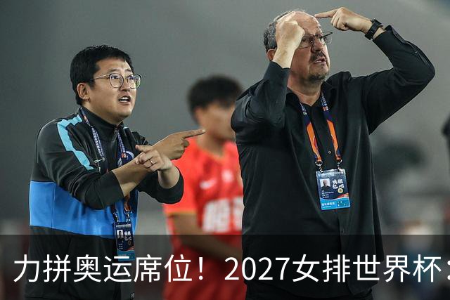 力拼奥运席位！2027女排世界杯：中国与荷兰瑞士瑞典同组
