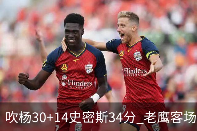 吹杨30+14史密斯34分 老鹰客场送火箭三连败