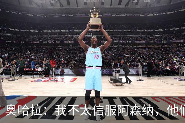 奥哈拉：我不太信服阿森纳，他们似乎有点想念特罗萨德和马丁内利
