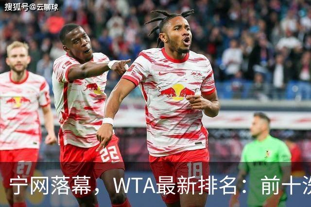 宁网落幕，WTA最新排名：前十洗牌！孙心然+施晗飙升，郑钦文利好