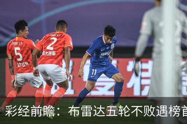 彩经前瞻：布雷达五轮不败遇榜首大力神，看好两队平局收场
