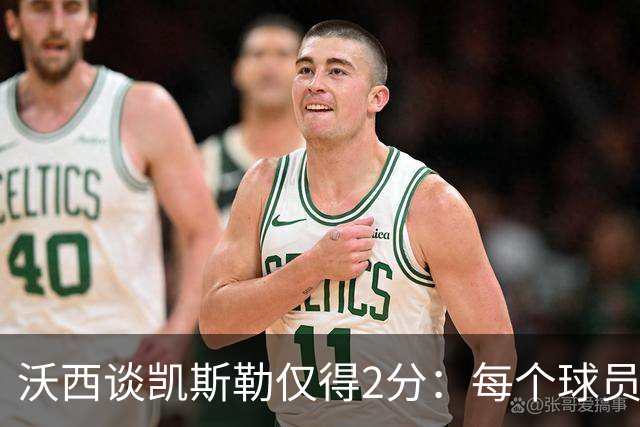 沃西谈凯斯勒仅得2分：每个球员都有艰难的夜晚 赢球才最重要