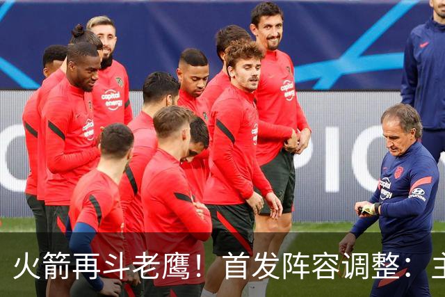 火箭再斗老鹰！首发阵容调整：主控火线复出，谢泼德重回2阵，5虎重新集结