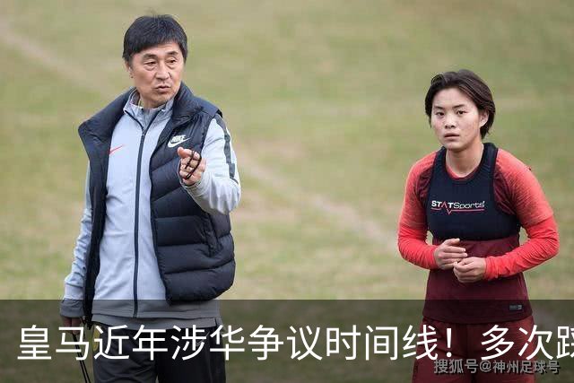 皇马近年涉华争议时间线！多次踩线敷衍了事，双标消耗球迷信任