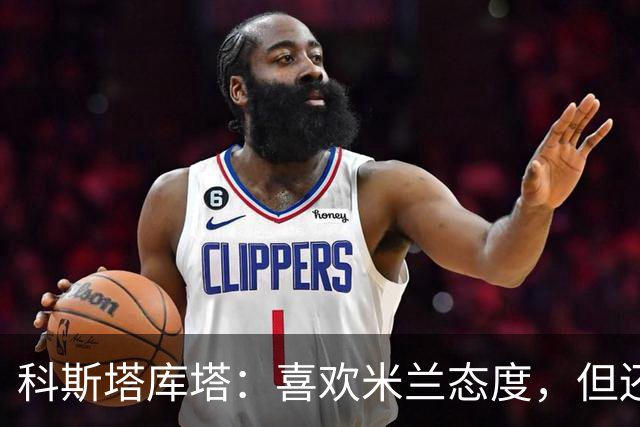 科斯塔库塔：喜欢米兰态度，但还看不到争冠球队样子