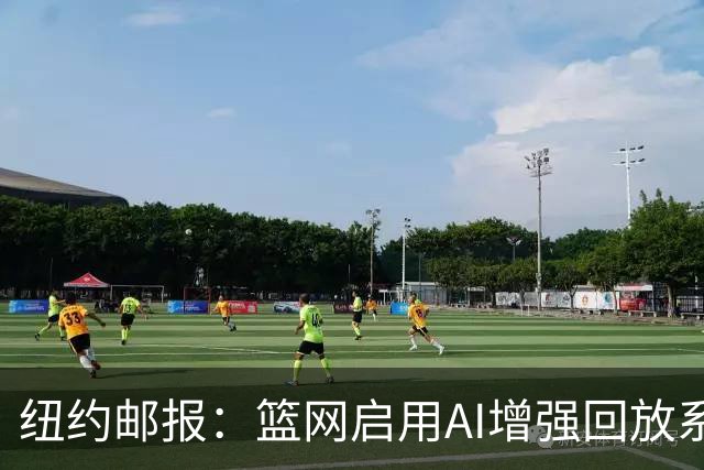 纽约邮报：篮网启用AI增强回放系统，64台摄像机3D还原比赛