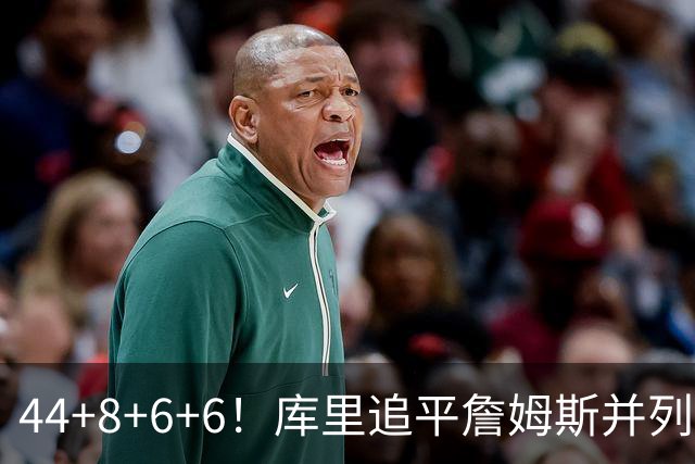 44+8+6+6！库里追平詹姆斯并列历史第一，迟早独享历史第一！