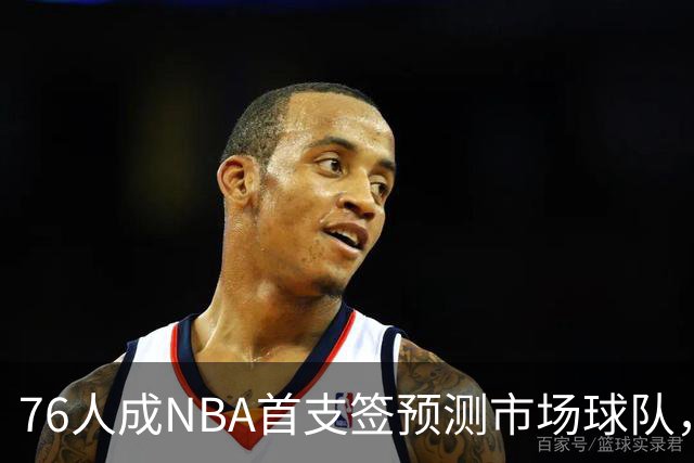 76人成NBA首支签预测市场球队，球迷怒斥“可耻”