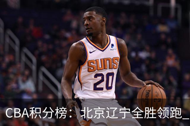 CBA积分榜：北京辽宁全胜领跑 两支球队未尝胜绩