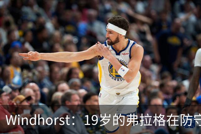 Windhorst：19岁的弗拉格在防守与投篮基本功方面优于詹姆斯